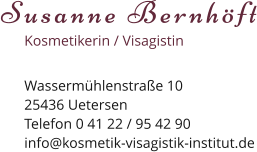 Susanne Bernhöft Kosmetikerin / Visagistin Wassermühlenstraße 1025436 Uetersen Telefon 0 41 22 / 95 42 90 info@kosmetik-visagistik-institut.de