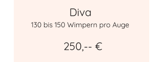 Diva 250,-- € 130 bis 150 Wimpern pro Auge