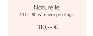 Naturelle 180,-- € 60 bis 80 Wimpern pro Auge